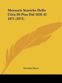 Memorie Storiche Della Citta Di Pisa Dal 1838 Al 1871 (1871)