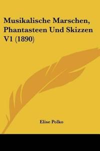 Polko, E: Musikalische Marschen, Phantasteen Und Skizzen V1