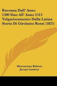 Ravenna Dall' Anno 1500 Sino All' Anno 1513 Volgarizzamento Dalla Latina Storia Di Girolamo Rossi (1825)