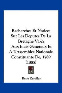 Recherches Et Notices Sur Les Deputes De La Bretagne V1-2
