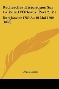 Recherches Historiques Sur La Ville D'Orleans, Part 2, V1