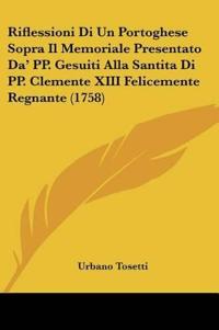 Riflessioni Di Un Portoghese Sopra Il Memoriale Presentato Da' PP. Gesuiti Alla Santita Di PP. Clemente XIII Felicemente Regnante (1758)