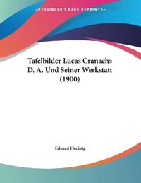 Tafelbilder Lucas Cranachs D. A. Und Seiner Werkstatt (1900)