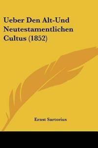 Sartorius, E: Ueber Den Alt-Und Neutestamentlichen Cultus (1