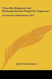 Frohschammer, J: Ueber Die Religiosen Und Kirchenpolitischen