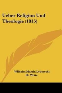 De Wette, W: Ueber Religion Und Theologie (1815)