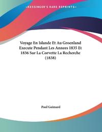 Voyage En Islande Et Au Groenland Execute Pendant Les Annees 1835 Et 1836 Sur La Corvette La Recherche (1838)