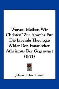 Hanne, J: Warum Bleiben Wir Christen? Zur Abwehr Fur Die Lib