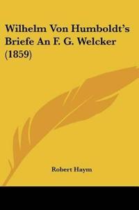 Wilhelm Von Humboldt's Briefe An F. G. Welcker (1859)