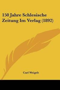 Weigelt, C: 150 Jahre Schlesische Zeitung Im Verlag (1892)