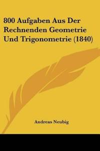 Neubig, A: 800 Aufgaben Aus Der Rechnenden Geometrie Und Tri