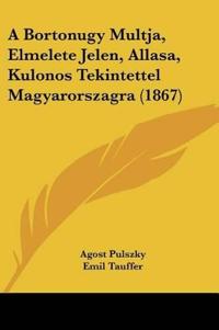 A Bortonugy Multja, Elmelete Jelen, Allasa, Kulonos Tekintettel Magyarorszagra (1867)