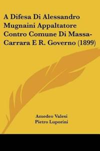 A Difesa Di Alessandro Mugnaini Appaltatore Contro Comune Di Massa-Carrara E R. Governo (1899)