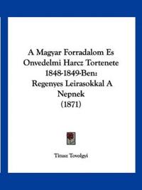 A Magyar Forradalom Es Onvedelmi Harcz Tortenete 1848-1849-Ben