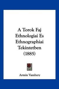 A Torok Faj Ethnologiai Es Ethnographiai Tekintetben (1885)