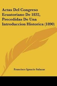 Actas Del Congreso Ecuatoriano De 1832, Precedidas De Una Introduccion Historica (1890)