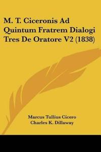 M. T. Ciceronis Ad Quintum Fratrem Dialogi Tres De Oratore V2 (1838)