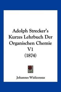 Wislicensus, J: Adolph Strecker's Kurzes Lehrbuch Der Organi