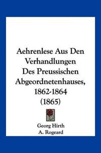 Aehrenlese Aus Den Verhandlungen Des Preussischen Abgeordnetenhauses, 1862-1864 (1865)