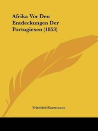 Kunstmann, F: Afrika Vor Den Entdeckungen Der Portugiesen (1