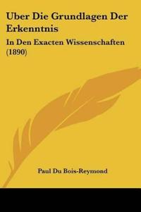 Du Bois-Reymond, P: Uber Die Grundlagen Der Erkenntnis