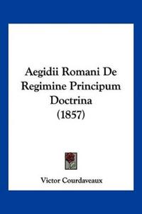Aegidii Romani De Regimine Principum Doctrina (1857)