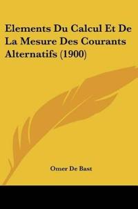 Elements Du Calcul Et De La Mesure Des Courants Alternatifs (1900)
