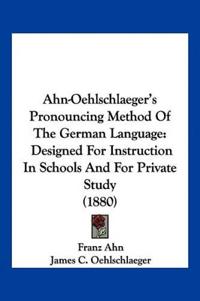 Ahn-Oehlschlaeger's Pronouncing Method Of The German Language
