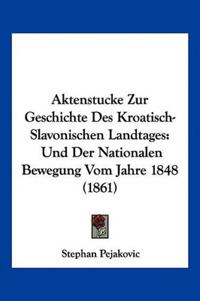 Aktenstucke Zur Geschichte Des Kroatisch-Slavonischen Landta