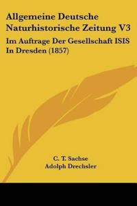 Sachse, C: Allgemeine Deutsche Naturhistorische Zeitung V3