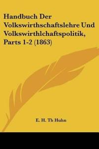 Huhn, E: Handbuch Der Volkswirthschaftslehre Und Volkswirthl