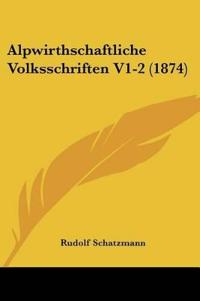 Schatzmann, R: Alpwirthschaftliche Volksschriften V1-2 (1874