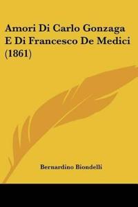 Amori Di Carlo Gonzaga E Di Francesco De Medici (1861)
