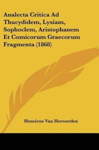 Analecta Critica Ad Thucydidem, Lysiam, Sophoclem, Aristophanem Et Comicorum Graecorum Fragmenta (1868)