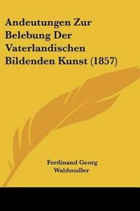 Waldmuller, F: Andeutungen Zur Belebung Der Vaterlandischen