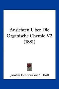 Hoff, J: Ansichten Uber Die Organische Chemie V2 (1881)