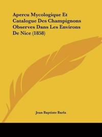Apercu Mycologique Et Catalogue Des Champignons Observes Dans Les Environs De Nice (1858)