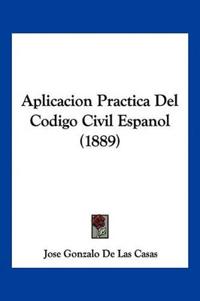 De Las Casas, J: Aplicacion Practica Del Codigo Civil Espano