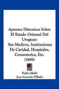 Apuntes Historicos Sobre El Estado Oriental Del Uruguay