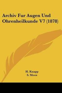 Archiv Fur Augen Und Ohrenheilkunde V7 (1878)