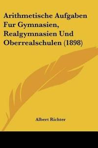 Richter, A: Arithmetische Aufgaben Fur Gymnasien, Realgymnas