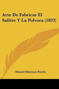 Arte De Fabricar El Salitre Y La Polvora (1833)