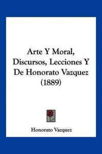 Arte Y Moral, Discursos, Lecciones Y De Honorato Vazquez (1889)