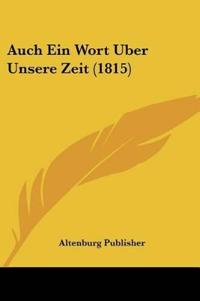 Altenburg Publisher: Auch Ein Wort Uber Unsere Zeit (1815)