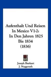 Burkart, J: Aufenthalt Und Reisen In Mexico V1-2