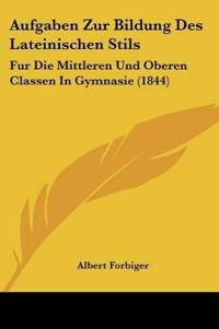Forbiger, A: Aufgaben Zur Bildung Des Lateinischen Stils