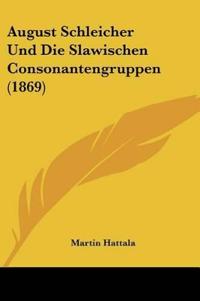 Hattala, M: August Schleicher Und Die Slawischen Consonanten