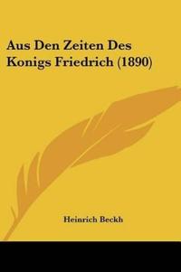 Beckh, H: Aus Den Zeiten Des Konigs Friedrich (1890)