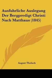 Tholuck, A: Ausfuhrliche Auslegung Der Bergpredigt Christi N