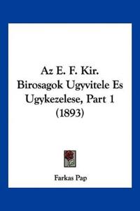 Az E. F. Kir. Birosagok Ugyvitele Es Ugykezelese, Part 1 (1893)